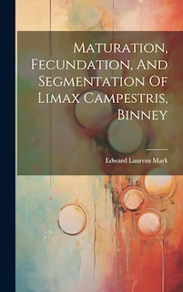 Couverture_Maturation, Fecundation, And Segmentation Of Limax Campestris, Binney