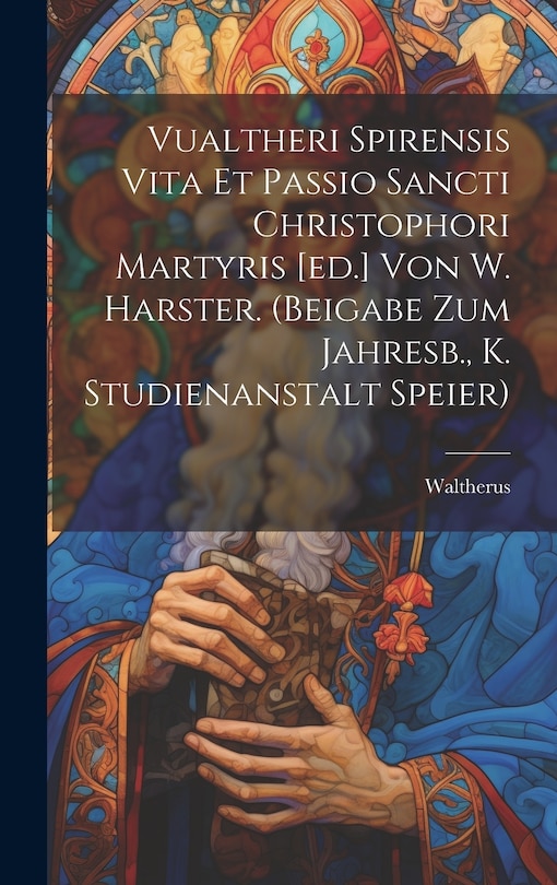 Front cover_Vualtheri Spirensis Vita Et Passio Sancti Christophori Martyris [ed.] Von W. Harster. (beigabe Zum Jahresb., K. Studienanstalt Speier)