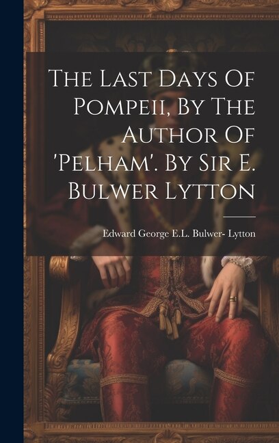 Couverture_The Last Days Of Pompeii, By The Author Of 'pelham'. By Sir E. Bulwer Lytton