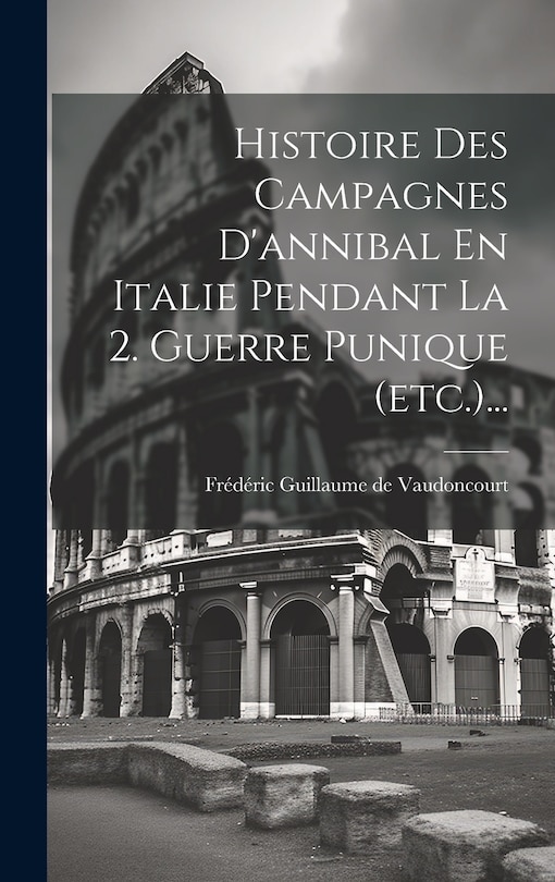 Front cover_Histoire Des Campagnes D'annibal En Italie Pendant La 2. Guerre Punique (etc.)...
