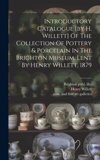 Front cover_Introductory Catalogue [by H. Willett] Of The Collection Of Pottery & Porcelain In The Brighton Museum, Lent By Henry Willett, 1879