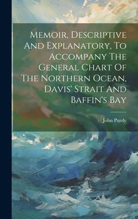 Front cover_Memoir, Descriptive And Explanatory, To Accompany The General Chart Of The Northern Ocean, Davis' Strait And Baffin's Bay