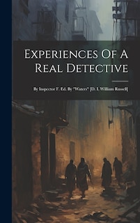 Experiences Of A Real Detective: By Inspector F. Ed. By waters [d. I. William Russell]