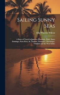 Couverture_Sailing Sunny Seas; a Story of Travel in Jamaica, Honolulu, Haiti, Santo Domingo, Porto Rico, St. Thomas, Dominica, Martinique, Trinidad and the West Indies