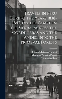 Front cover_Travels in Peru During the Years 1838-1842, on the Coast, in the Sierra, Across the Cordilleras and the Andes, Into the Primeval Forests