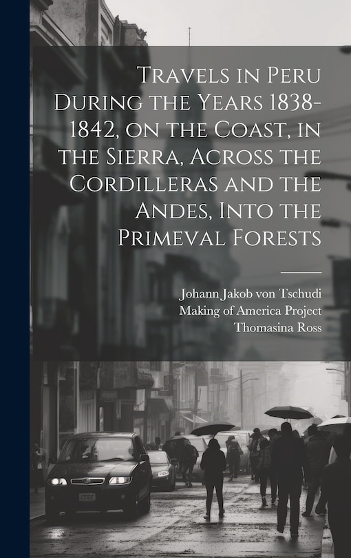 Front cover_Travels in Peru During the Years 1838-1842, on the Coast, in the Sierra, Across the Cordilleras and the Andes, Into the Primeval Forests