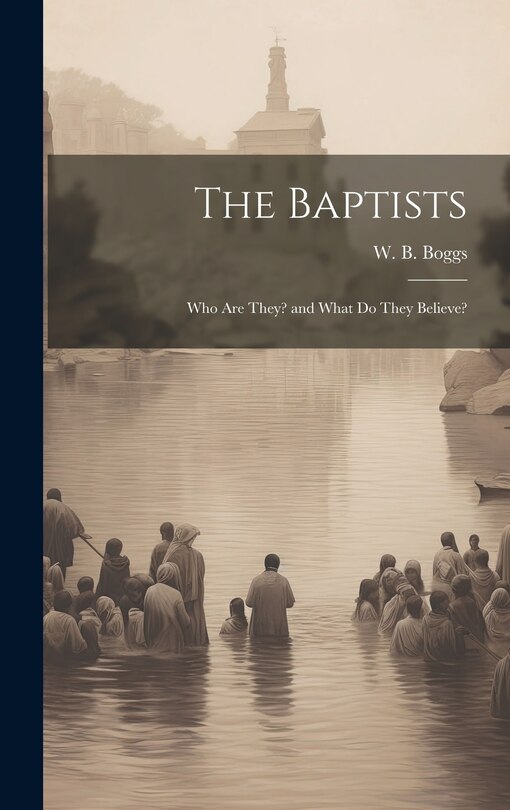 Front cover_The Baptists; Who Are They? and What Do They Believe?