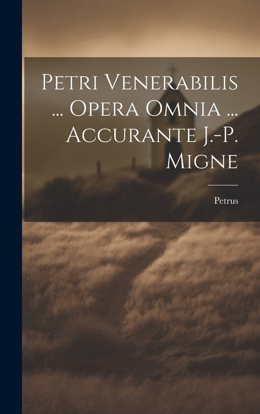 Front cover_Petri Venerabilis ... Opera Omnia ... Accurante J.-p. Migne