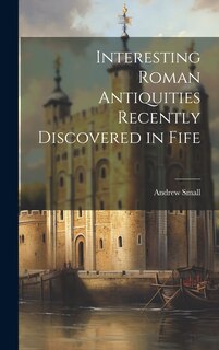 Front cover_Interesting Roman Antiquities Recently Discovered in Fife