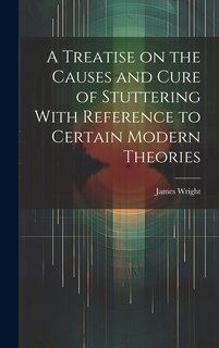 Front cover_A Treatise on the Causes and Cure of Stuttering With Reference to Certain Modern Theories