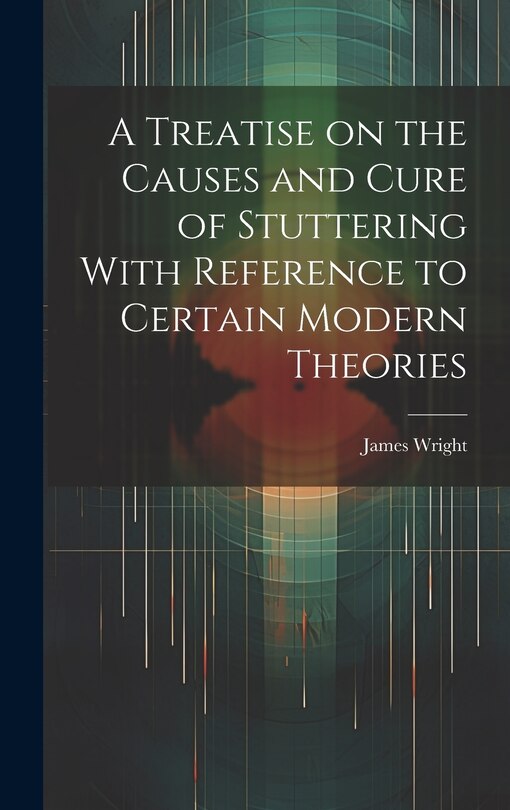 Front cover_A Treatise on the Causes and Cure of Stuttering With Reference to Certain Modern Theories