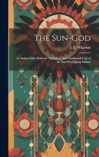 Front cover_The Sun-God; an Indian Edda From the Mythology and Traditional Lore of the Sun-Worshiping Indians