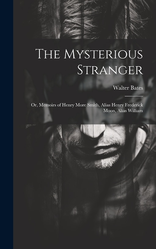 Couverture_The Mysterious Stranger; or, Memoirs of Henry More Smith, Alias Henry Frederick Moon, Alias William