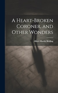 Front cover_A Heart-Broken Coroner, and Other Wonders