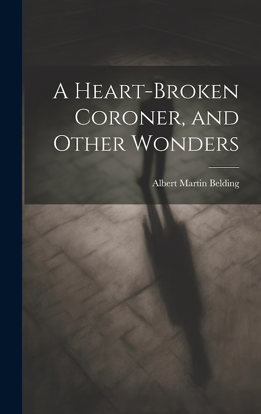 Front cover_A Heart-Broken Coroner, and Other Wonders