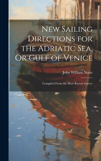 Front cover_New Sailing Directions for the Adriatic Sea, Or Gulf of Venice