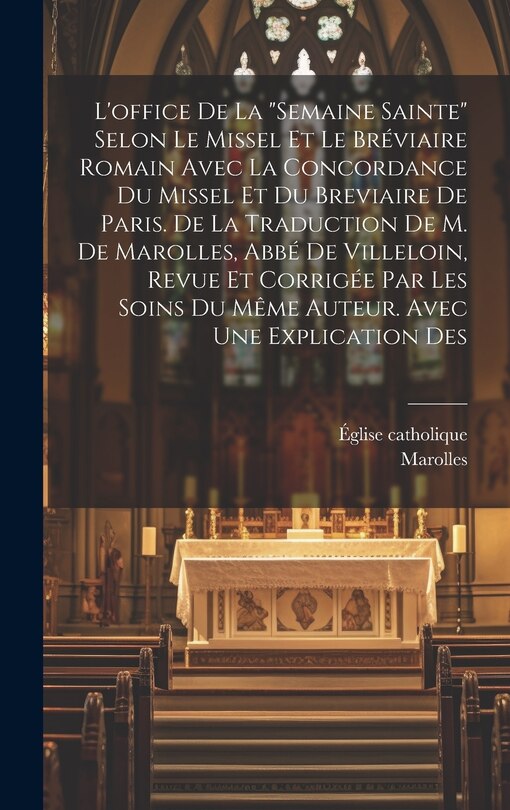 Couverture_L'office De La semaine Sainte Selon Le Missel Et Le Bréviaire Romain Avec La Concordance Du Missel Et Du Breviaire De Paris. De La Traduction De M. De Marolles, Abbé De Villeloin, Revue Et Corrigée Par Les Soins Du Même Auteur. Avec Une Explication Des
