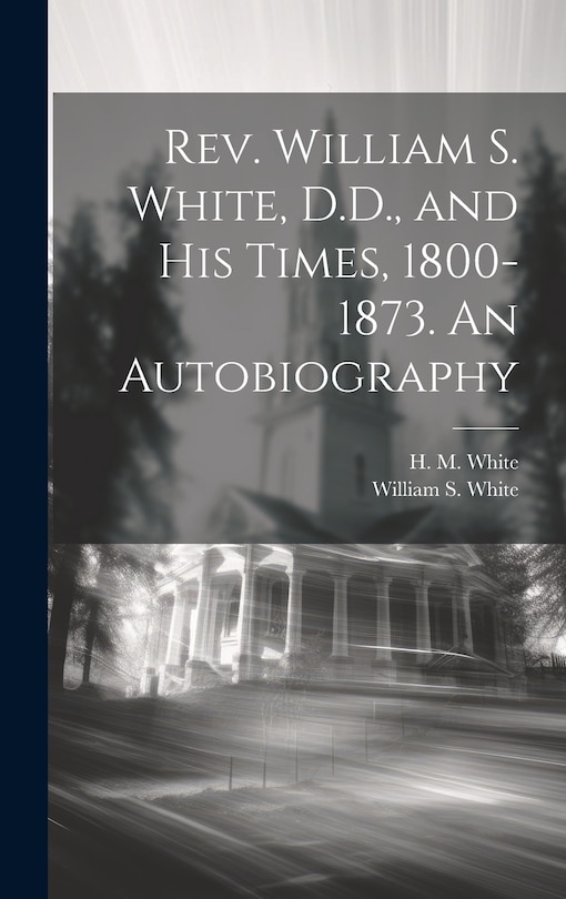 Couverture_Rev. William S. White, D.D., and his Times, 1800-1873. An Autobiography