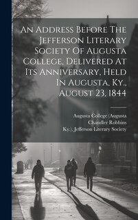 Front cover_An Address Before The Jefferson Literary Society Of Augusta College, Delivered At Its Anniversary, Held In Augusta, Ky., August 23, 1844