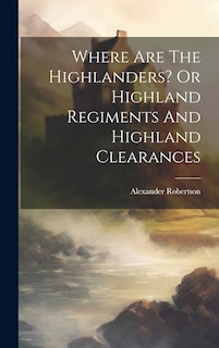 Couverture_Where Are The Highlanders? Or Highland Regiments And Highland Clearances