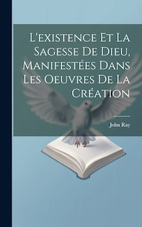 Couverture_L'existence Et La Sagesse De Dieu, Manifestées Dans Les Oeuvres De La Création