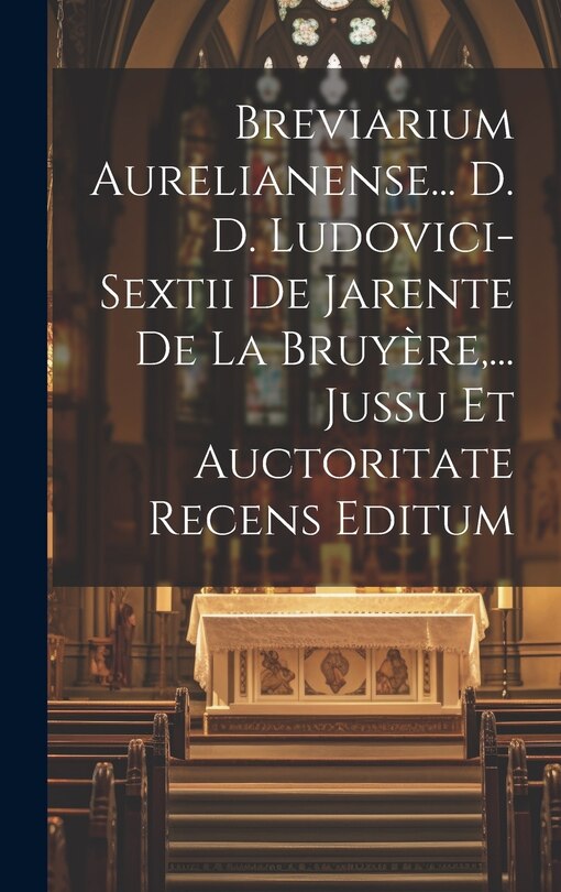 Front cover_Breviarium Aurelianense... D. D. Ludovici-sextii De Jarente De La Bruy&egrave;re, ... Jussu Et Auctoritate Recens Editum