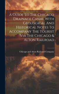 Couverture_A Guide To The Chicago Drainage Canal With Geological And Historical Notes To Accompany The Tourist Via The Chicago & Alton Railroad