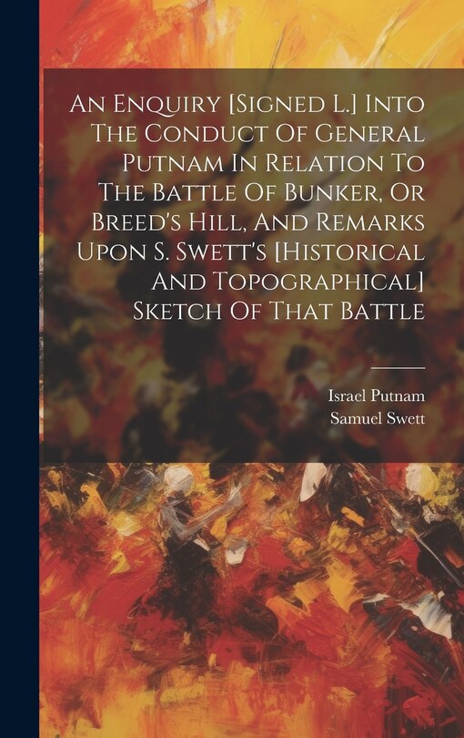 Front cover_An Enquiry [signed L.] Into The Conduct Of General Putnam In Relation To The Battle Of Bunker, Or Breed's Hill, And Remarks Upon S. Swett's [historical And Topographical] Sketch Of That Battle