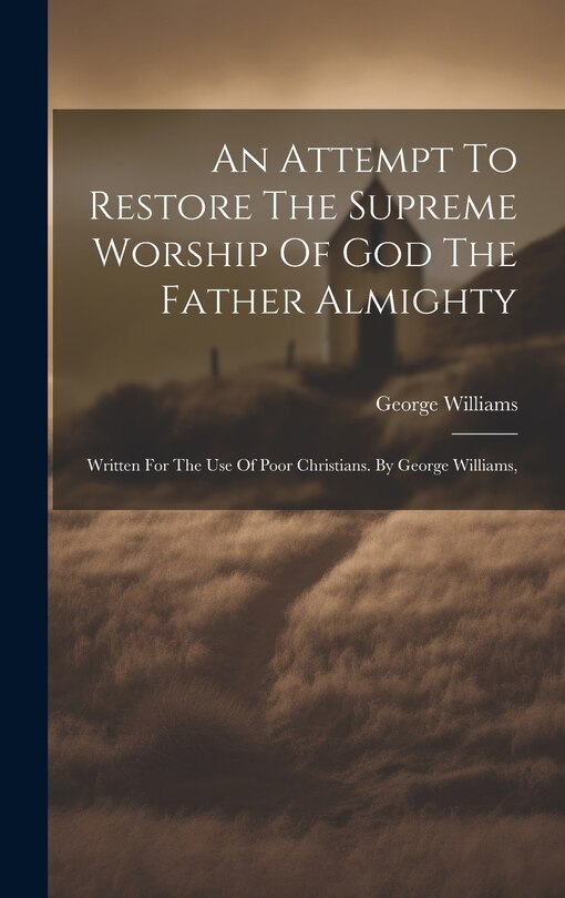 Front cover_An Attempt To Restore The Supreme Worship Of God The Father Almighty