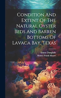 Couverture_Condition And Extent Of The Natural Oyster Beds And Barren Bottoms Of Lavaca Bay, Texas