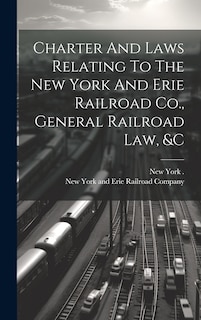 Front cover_Charter And Laws Relating To The New York And Erie Railroad Co., General Railroad Law, &c