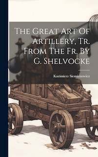 Front cover_The Great Art Of Artillery, Tr. From The Fr. By G. Shelvocke