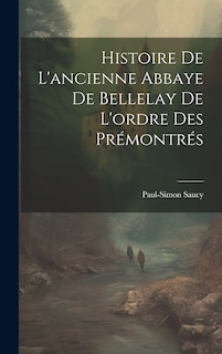Front cover_Histoire De L'ancienne Abbaye De Bellelay De L'ordre Des Prémontrés