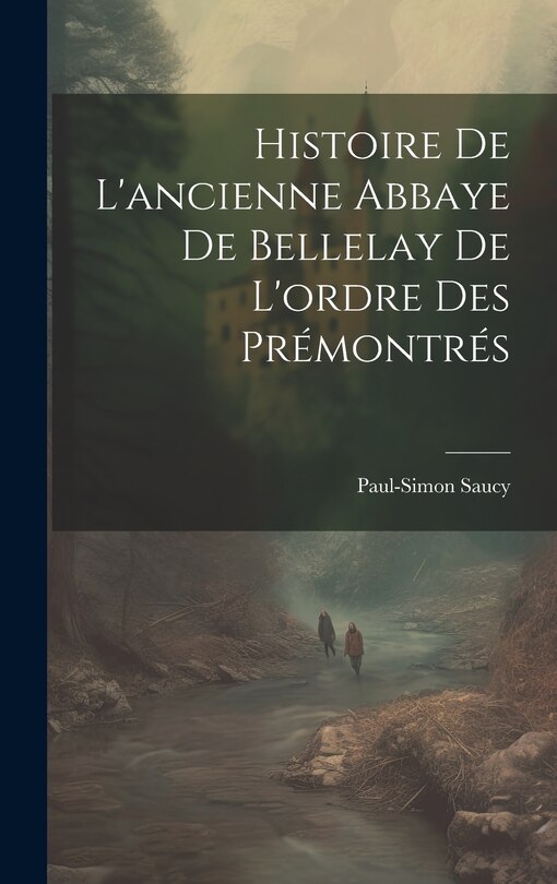 Front cover_Histoire De L'ancienne Abbaye De Bellelay De L'ordre Des Prémontrés
