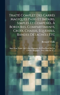 Front cover_Traité Complet Des Carrés Magiques Pairs Et Impairs, Simples Et Composés, À Bordures, Compartiments, Croix, Chassis, Équerres, Bandes Détachées Etc