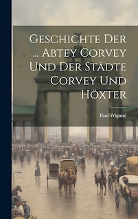 Front cover_Geschichte Der ... Abtey Corvey Und Der Städte Corvey Und Höxter