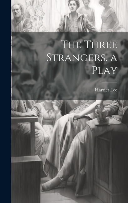 Front cover_The Three Strangers. a Play