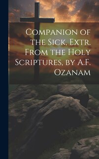 Couverture_Companion of the Sick, Extr. From the Holy Scriptures, by A.F. Ozanam