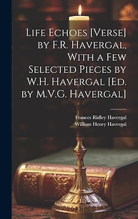 Front cover_Life Echoes [Verse] by F.R. Havergal, With a Few Selected Pieces by W.H. Havergal [Ed. by M.V.G. Havergal]