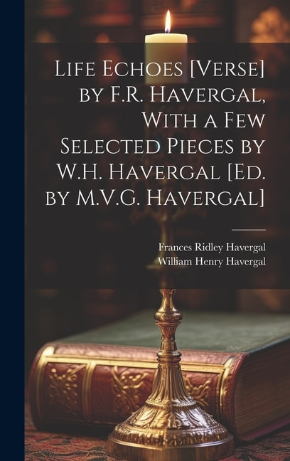 Front cover_Life Echoes [Verse] by F.R. Havergal, With a Few Selected Pieces by W.H. Havergal [Ed. by M.V.G. Havergal]