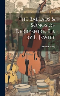 Front cover_The Ballads & Songs of Derbyshire, Ed. by L. Jewitt