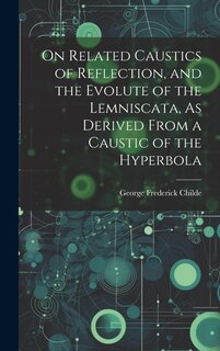 Front cover_On Related Caustics of Reflection, and the Evolute of the Lemniscata, As Derived From a Caustic of the Hyperbola