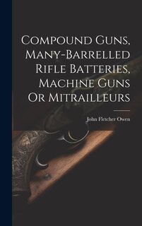 Couverture_Compound Guns, Many-Barrelled Rifle Batteries, Machine Guns Or Mitrailleurs