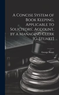 Front cover_A Concise System of Book Keeping, Applicable to Solicitors', Account, by a Managing Clerk [G. Stuart]