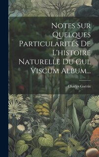 Couverture_Notes Sur Quelques Particularités De L'histoire Naturelle Du Gui, Viscum Album...
