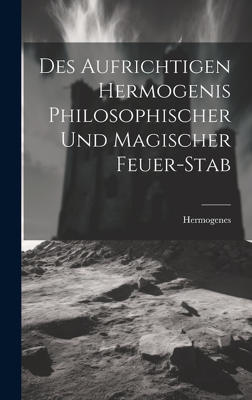 Front cover_Des Aufrichtigen Hermogenis Philosophischer Und Magischer Feuer-stab
