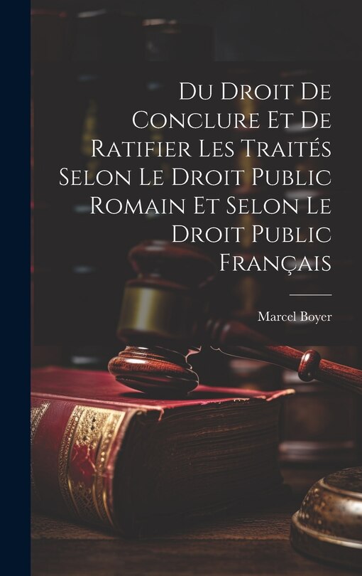 Front cover_Du Droit De Conclure Et De Ratifier Les Traités Selon Le Droit Public Romain Et Selon Le Droit Public Français