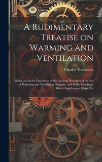 Couverture_A Rudimentary Treatise on Warming and Ventilation; Being a Concise Exposition of the General Principles of the art of Warming and Ventilating Domestic and Public Buildings, Mines, Lighthouses, Ships, Etc