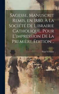 Front cover_Sagesse, manuscrit remis, en 1880, à la Société de Librairie catholique, pour l'impression de la première édition ..
