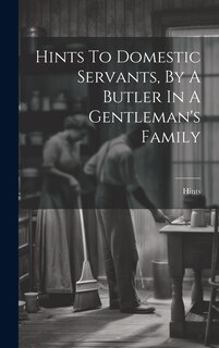 Front cover_Hints To Domestic Servants, By A Butler In A Gentleman's Family